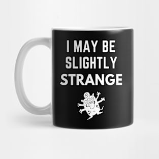 I May Be Slightly Strange Shirt Mug